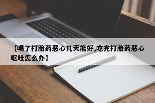 网上微信米非司酮片在线购【喝了打胎药恶心几天能好,吃完打胎药恶心呕吐怎么办】