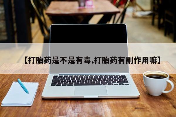 网上微信米非司酮片在线购【打胎药是不是有毒,打胎药有副作用嘛】