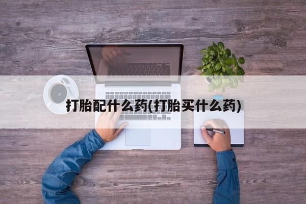网上微信米非司酮片在线购打胎配什么药(打胎买什么药)