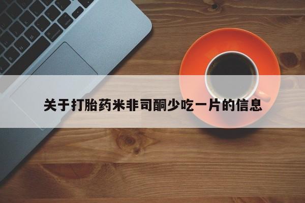 网上微信米非司酮片在线购关于打胎药米非司酮少吃一片的信息