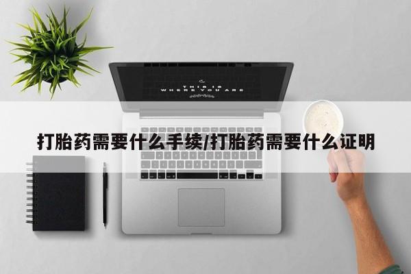 网上微信米非司酮片在线购打胎药需要什么手续/打胎药需要什么证明
