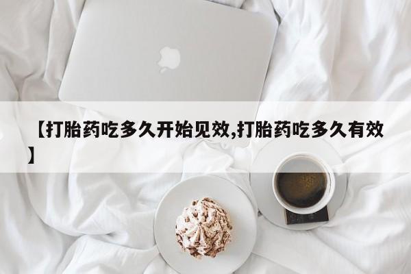 网上微信米非司酮片在线购【打胎药吃多久开始见效,打胎药吃多久有效】