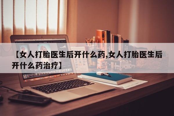 网上微信米非司酮片在线购【女人打胎医生后开什么药,女人打胎医生后开什么药治疗】