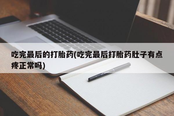 网上微信米非司酮片在线购吃完最后的打胎药(吃完最后打胎药肚子有点疼正常吗)