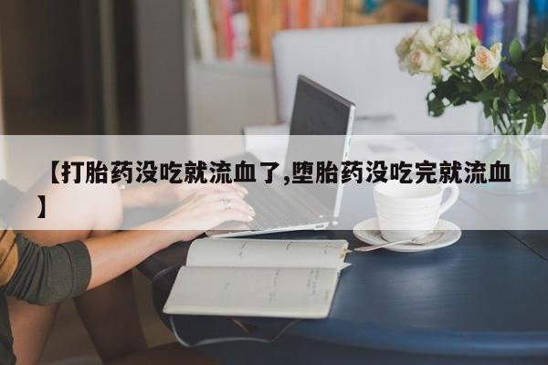 网上微信米非司酮片在线购【打胎药没吃就流血了,堕胎药没吃完就流血】