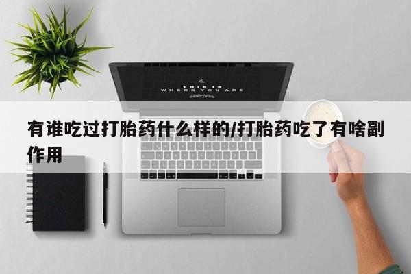 网上微信米非司酮片在线购有谁吃过打胎药什么样的/打胎药吃了有啥副作用