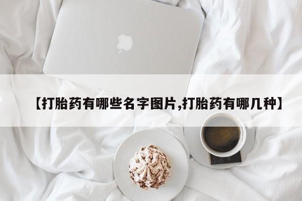 网上微信米非司酮片在线购【打胎药有哪些名字图片,打胎药有哪几种】