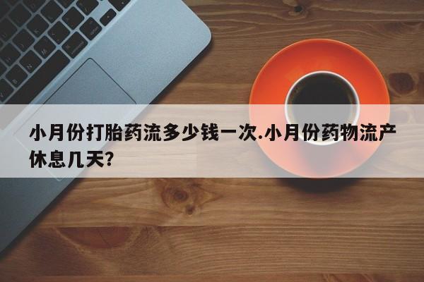 网上微信米非司酮片在线购小月份打胎药流多少钱一次.小月份药物流产休息几天？