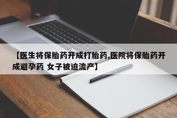 网上微信米非司酮片在线购【医生将保胎药开成打胎药,医院将保胎药开成避孕药 女子被迫流产】