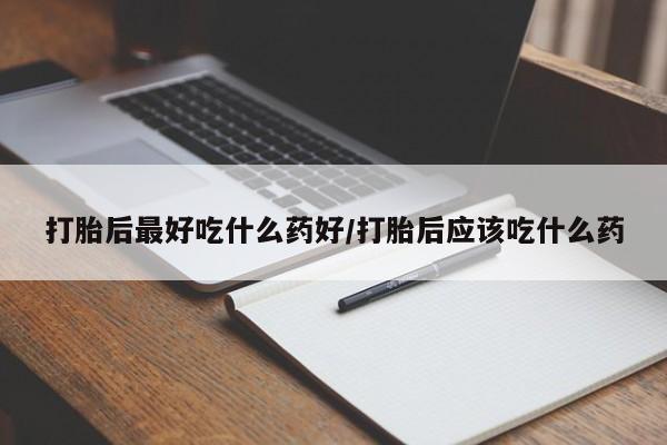 网上微信米非司酮片在线购打胎后最好吃什么药好/打胎后应该吃什么药