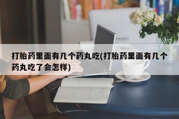 网上微信米非司酮片在线购打胎药里面有几个药丸吃(打胎药里面有几个药丸吃了会怎样)
