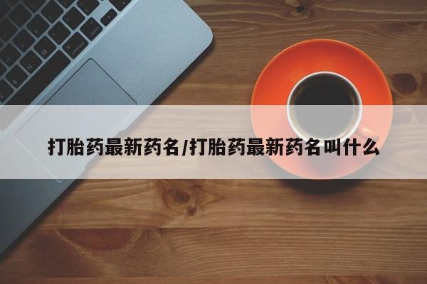 网上微信米非司酮片在线购打胎药最新药名/打胎药最新药名叫什么