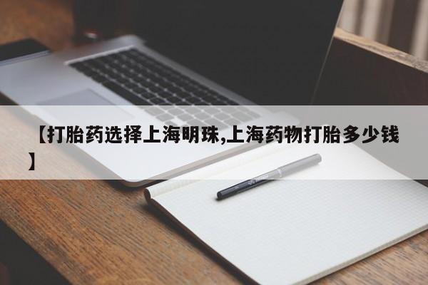 网上微信米非司酮片在线购【打胎药选择上海明珠,上海药物打胎多少钱】