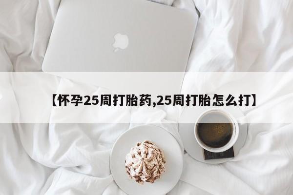 网上微信米非司酮片在线购【怀孕25周打胎药,25周打胎怎么打】
