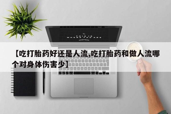 网上微信米非司酮片在线购【吃打胎药好还是人流,吃打胎药和做人流哪个对身体伤害少】